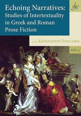Echoing Narratives: Studies of Intertextuality in Greek and Roman Prose Fiction (Ancient Narrative Supplements)
