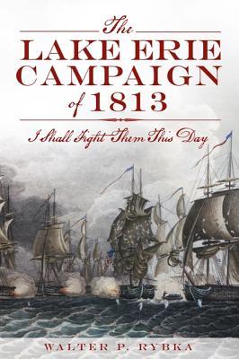 The Lake Erie Campaign of 1813: I Shall Fight Them This Day (Military)