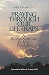Praying Through Our Lifetraps: A Psycho-Spiritual Path to Freedom Praying Through Our Lifetraps: A Psycho-Spiritual Path to Freedom