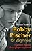 Bobby Fischer for Beginners: Most Famous Chess Player Explained