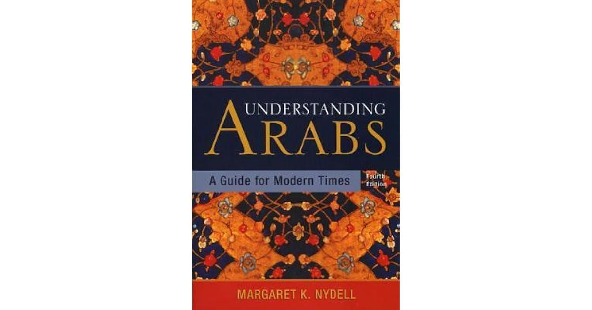 Understanding Arabs: A Guide for Modern Times by Margaret K. Nydell