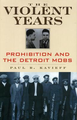 THE VIOLENT YEARS: Prohibition and the Detroit Mobs (Hardcover)