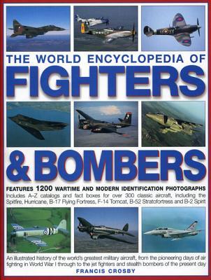 The World Encyclopedia of Fighters & Bombers: An Illustrated History of The World's Greatest Military Aircraft, From the Pioneering Days of Air ... and Stealth Bombers of the Present Day