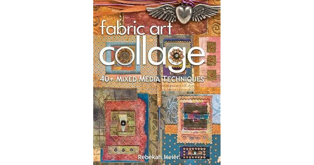 Fabric Art Collage 40 Mixed Media Techniques By Rebekah Meier - 