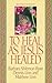 To Heal As Jesus Healed by Matthew Linn