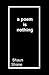 A Poem Is Nothing