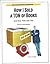 How I Sold a Ton of Books by Lester V. Horwitz