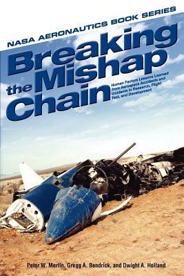 Breaking the Mishap Chain: Human Factors Lessons Learned from Aerospace Accidents and Incidents in Research, Flight Test, and Development (NASA Aeronoutics Book)