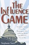The Influence Game: 50 Insider Tactics from the Washington D.C. Lobbying World that Will Get You to Yes
