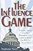 The Influence Game: 50 Insider Tactics from the Washington D.C. Lobbying World that Will Get You to Yes