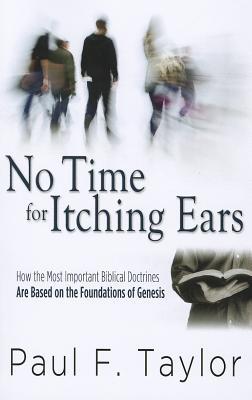 No Time for Itching Ears: How the Most Important Biblical Doctrines Are Based on a Foundation of Genesis
