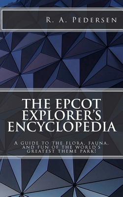 The Epcot Explorer's Encyclopedia: A guide to the flora, fauna, and fun of the world’s greatest theme park! (Paperback)