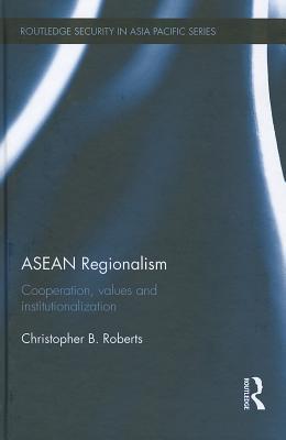 ASEAN Regionalism: Cooperation, Values and Institutionalisation (Routledge Security in Asia Pacific Series)