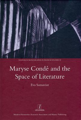 Maryse Conde and the Space of Literature (Legenda Research Monographs in French Studies, 32)