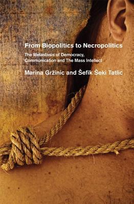 From Biopolitics to Necropolitics: The Metastasis of Democracy, Communications and the Mass Intellect