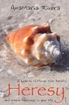 Heresy: A Guide to Challenge Your Beliefs!™ and Create Happiness in Your Life