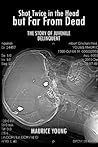 Shot Twice in the Head but Far from Dead: The Story of a Juvenile Delinquent Shot Twice in the Head but Far from Dead: The Story of a Juvenile Delinquent