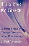 This Far by Grace: A Bishop's Journey Through Questions of Homosexuality This Far by Grace: A Bishop's Journey Through Questions of Homosexuality