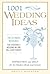 1,001 Wedding Ideas: The Ultimate Resource for Creating a Wedding No One Will Ever Forget
