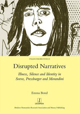 Disrupted Narratives: Illness, Silence and Identity in Svevo, Pressburger and Morandini (Legenda Italian Perspectives, 24)