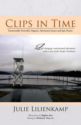Clips in Time: Emotionally Powerful, Organic, Adventure-Essays and Epic Poetry