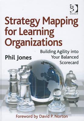 Strategy Mapping for Learning Organizations: Building Agility into Your Balanced Scorecard