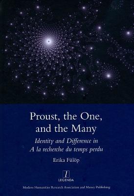 Proust, the One, and the Many: Identity and Difference in A La Recherche Du Temps Perdu (Legenda)