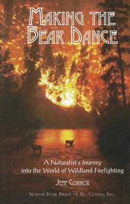 Making the Bear Dance: A Naturalist's Journey into the World of Wildland Firefighting