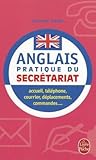 L'Anglais pratique du secrétariat: accueil, téléphone, courrier, déplacements, commandes....
