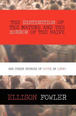 The Distinction of the Mature and the Horror of the Naive: and Other Stories of Youth in Limbo