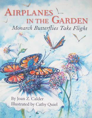 Airplanes in the Garden: Monarch Butterflies Take Flight (A Mom's Choice Award Recipient)