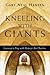 Kneeling with Giants: Learning to Pray with History's Best Teachers