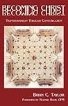 Becoming Christ: Transformation Through Contemplation Becoming Christ: Transformation Through Contemplation
