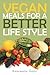 Vegan Meals for a Better Life Style