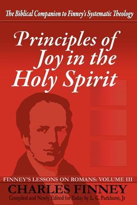 Principles of Joy in the Holy Spirit: Finney's Lessons on Romans, Volume III