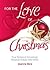 For the Love of Christmas: True Stories of Amazingly Magical Holiday Moments