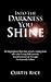 Into the Darkness You Shine: An Inspirational True Story about a Young Man Who, After Losing Both Parents, Found Redemption Through His Heavenly Fa
