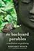 The Backyard Parables: Lessons on Gardening, and Life