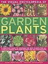 The Visual Encyclopedia of Garden Plants: A practical guide to choosing the best plants for all types of garden, with 3000 entries and 950 photographs