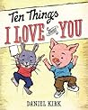 Ten Things I Love About You by Daniel Kirk Ten Things I Love About You by Daniel Kirk