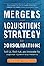 Mergers and Acquisitions Strategy for Consolidations: Roll Up, Roll Out and Innovate for Superior Growth and Returns