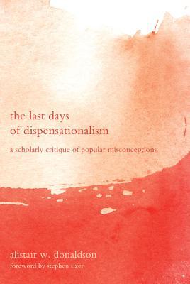 The Last Days of Dispensationalism: A Scholarly Critique of Popular Misconceptions (Paperback)