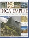 The Complete Illustrated History of the Inca Empire: A comprehensive encyclopedia of the Incas and other ancient peoples of South America, with more than 1000 photographs