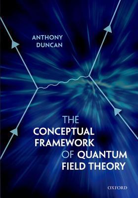 The Conceptual Framework of Quantum Field Theory (Hardcover)