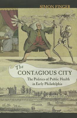 The Contagious City: The Politics of Public Health in Early Philadelphia (Hardcover)