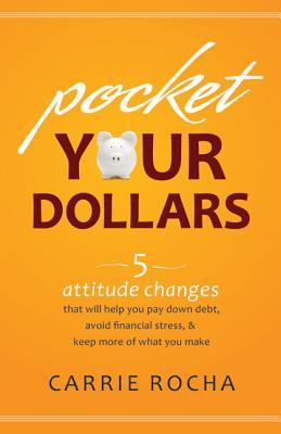 Pocket Your Dollars: 5 Attitude Changes That Will Help You Pay Down Debt, Avoid Financial Stress, and Keep More of What You Make (Paperback)