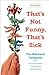 That's Not Funny, That's Sick: The National Lampoon and the Comedy Insurgents Who Captured the Mainstream