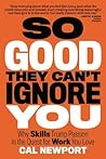 So Good They Can't Ignore You by Cal Newport So Good They Can't Ignore You by Cal Newport