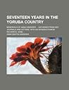 Seventeen Years in the Yoruba Country; Memorials of Anna Hinderer Gathered from Her Journals and Letters. with an Introduction by Richard B. Hone