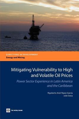 Mitigating Vulnerability to High and Volatile Oil Prices: Power Sector Experience in Latin America and the Caribbean (Directions in Development - Energy and Mining)